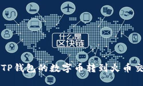如何将TP钱包的数字币转到火币交易平台