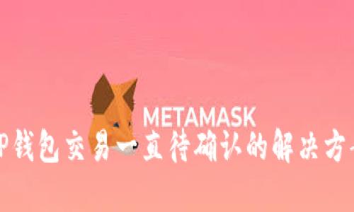 TP钱包交易一直待确认的解决方案