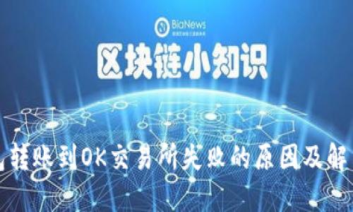 TP钱包转账到OK交易所失败的原因及解决办法