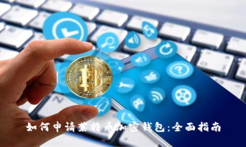 如何申请莱特币加密钱包：全面指南
