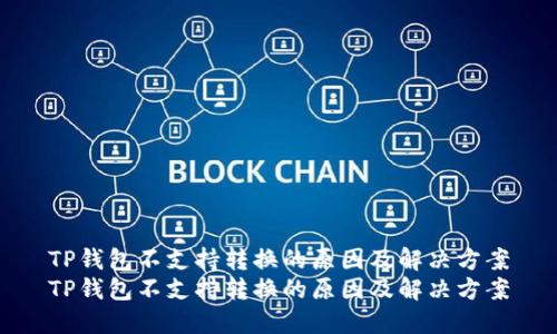 TP钱包不支持转换的原因及解决方案
TP钱包不支持转换的原因及解决方案