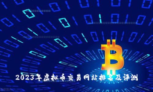 2023年虚拟币交易网站排名及评测