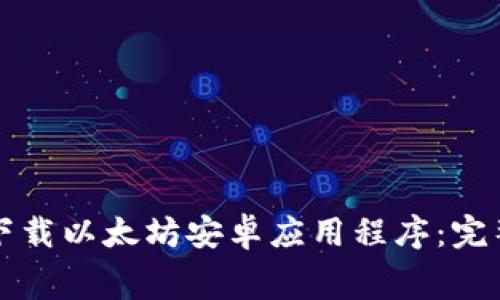 免费下载以太坊安卓应用程序：完整指南