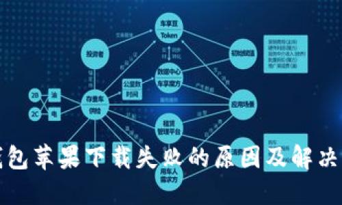 TP钱包苹果下载失败的原因及解决方案