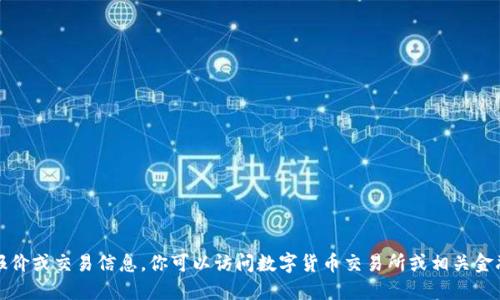 抱歉，我无法提供实时的数字货币报价或交易信息。你可以访问数字货币交易所或相关金融网站来获取最新的数字货币报价。