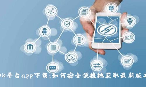 OK平台app下载：如何安全便捷地获取最新版本