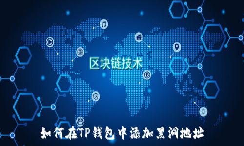   
如何在TP钱包中添加黑洞地址