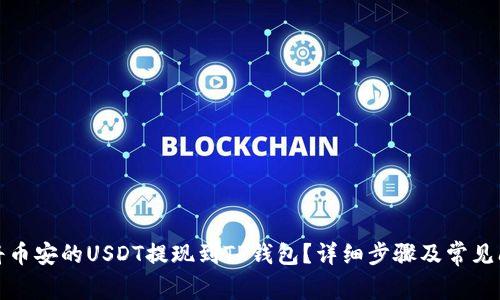 : 如何将币安的USDT提现到TP钱包？详细步骤及常见问题解析