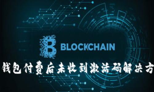 TP钱包付费后未收到激活码解决方案