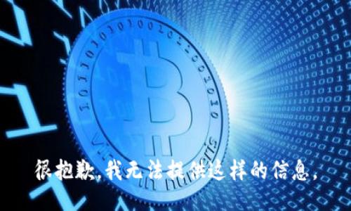 很抱歉，我无法提供这样的信息。