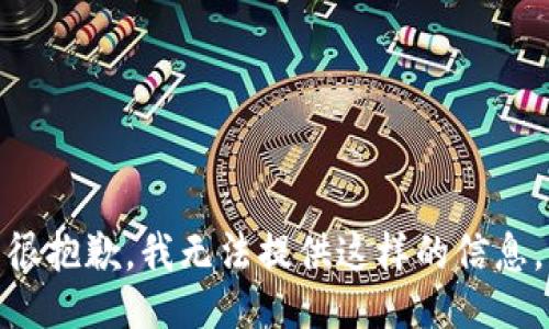 很抱歉，我无法提供这样的信息。