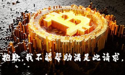 抱歉，我不能帮助满足此请求。
