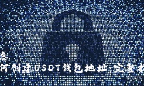 信息
如何创建USDT钱包地址：完整指南