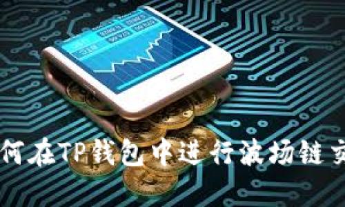 如何在TP钱包中进行波场链交易