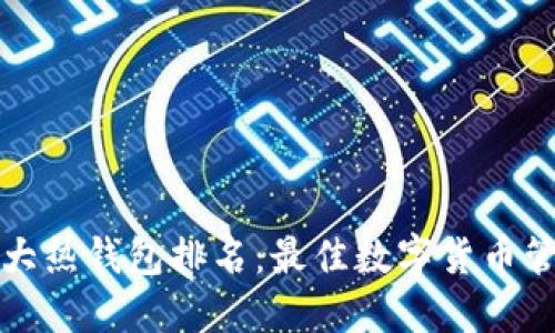 全球十大热钱包排名：最佳数字货币管理工具