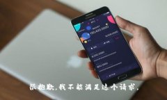 很抱歉，我不能满足这个