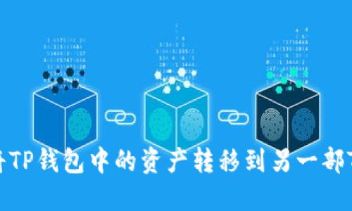 如何将TP钱包中的资产转移到另一部TP钱包