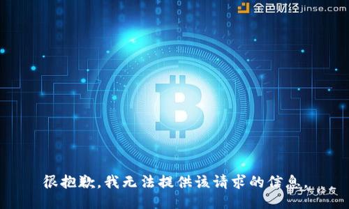 很抱歉，我无法提供该请求的信息。