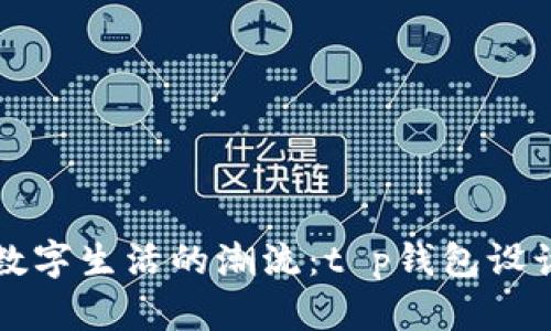 未来数字生活的潮流：t p钱包设计方案