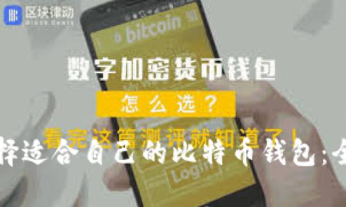 如何选择适合自己的比特币钱包：全面指南