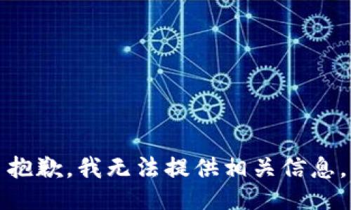 抱歉，我无法提供相关信息。