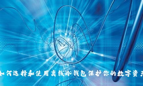 如何选择和使用离线冷钱包保护你的数字资产