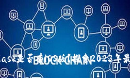 MetaMask是否有iOS版？探索2023年最新动态