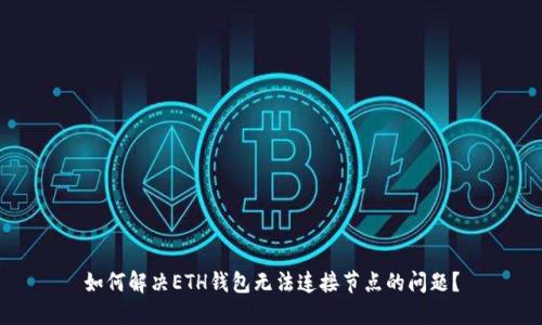 如何解决ETH钱包无法连接节点的问题？