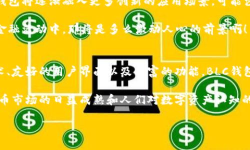 baoti全面揭秘BLC钱包：安全、便捷的数字资产管理工具/baoti
数字钱包, BLC, 加密货币/guanjianci

什么是BLC钱包？
BLC钱包是一种数字资产管理工具，专为加密货币交易而设计。它不仅仅是一款数字钱包，更是一个强大的金融工具，允许用户安全地存储、发送和接收各种加密货币。如同我们日常生活中使用的钱包，BLC钱包让数字资产的管理变得简单而高效。多么令人振奋！

安全性：保护你的资产
在数字货币的世界里，安全性无疑是用户最关注的方面之一。BLC钱包采用了最先进的加密技术，确保用户的资产不受黑客攻击和欺诈行为的侵害。无论是私钥的管理，还是交易信息的加密，BLC钱包都提供了层层保护，让人倍感安心。

想象一下，如果你的资产被盗取，那将是多么令人痛心的事情！但是，有了BLC钱包，用户可以使用多重身份验证功能，同时对敏感操作设定时间限制，最大程度地降低风险。这种安全性是许多传统银行账户所无法比拟的。

用户友好的界面
BLC钱包的设计旨在为用户提供最佳的使用体验。无论你是加密货币新手还是资深交易员，都能轻松上手。界面，让人一目了然。你可以轻松查看账户余额，交易历史，甚至实时的市场行情信息。

当你通过BLC钱包进行交易时，点击几下鼠标，便可以完成资产的转移，方便至极！想象一下，当你看到那闪烁的数字在余额中不断增加，是多么令人兴奋的一件事啊！

丰富的功能，满足多样需求
BLC钱包不仅仅支持主流的加密货币，还支持许多新兴的数字资产。这使得用户能够在一个平台上管理多种资产，避免了在多个钱包之间转移的麻烦。此外，BLC钱包还支持币价提醒、定投计划等多种投资工具，让用户能够更好地把握市场动态。

在这个快速变化的市场中，能够及时获取信息与做出反应是多么重要的事！BLC钱包帮助用户随时了解自己的投资情况，做出明智的决策。

跨平台支持，随时随地交易
BLC钱包是一个跨平台的应用程序，这意味着用户可以在不同设备上无缝切换，随时随地管理自己的数字资产。无论是在办公室、家中，还是在度假胜地，只要有网络，你都可以轻松处理交易。

想象一下，坐在阳光明媚的海滩上，手中一杯清凉的饮料，你都可以在BLC钱包中查看实时行情，进行交易！这种便捷的体验，真是让人心潮澎湃！

社区与支持
BLC钱包建立了一个活跃的用户社区，提供丰富的资源和支持。你可以在社区中向其他用户请教问题，分享经验，甚至获得最新的市场动态和投资建议。这个互动的过程，让每个用户不仅仅是一个孤单的投资者，而是一个充满活力的团队成员。

更重要的是，BLC钱包还提供专业的客服支持，当用户在使用过程中遇到问题时，快速响应的服务团队将为你提供解决方案。这种贴心的服务，真是让人感受到了一种温暖的关怀！

如何开始使用BLC钱包？
如果你想开始使用BLC钱包，首先需要下载并安装应用程序。注册过程简单明了，只需要提供基本信息并设置安全密码。完成后，你就可以开始创建你的数字资产账户了。

在账户创建之后，用户可以选择充值的方式，支持多种加密货币的转入。通过简单的操作，你就能享受BLC钱包带来的便利与安全！

实际应用案例
虽然BLC钱包的功能强大，但最能体现它价值的还是实际应用。许多用户在使用BLC钱包后，体验到交易的流畅与便捷，以及资产管理的高效。例如，一位长时间从事加密货币投资的用户分享了自己的经历。他提到，BLC钱包的实时数据更新和交易便捷性，让他能够更及时地抓住机会，实现了投资的显著增值！

这样的故事频频上演，BLC钱包不仅帮助人们实现财富增长，更在一定程度上促进了人们对数字货币的认知和接受。多么令人欣慰的变化啊！

未来展望：BLC钱包的发展方向
对于BLC钱包来说，未来的发展方向不仅仅是增强安全性和用户体验，还有更多的功能等待开发。随着区块链技术的不断演进，BLC钱包将逐渐融入更多创新的应用场景，可能涉及去中心化金融(DeFi)、数字身份等多个领域。

这种不断创新的精神，正是BLC钱包能够快速发展的动力源泉。想象一下，未来的某一天，也许你能够通过BLC钱包参与到更广泛的金融活动中，那将是多么激动人心的前景啊！

总结
BLC钱包不仅是一个简单的数字资产管理平台，更是一个为用户打造的安全、便捷和高效的全方位解决方案。通过多层次的安全技术、友好的用户界面以及丰富的功能，BLC钱包致力于为每位用户提供最佳的数字货币交易体验。

无论你是加密货币的入门者，还是已经在这个市场上征战多年的老手，都能在BLC钱包找到适合自己的使用方式。未来，随着加密货币市场的日益成熟和人们对数字资产认知的提升，BLC钱包必将迎来更加辉煌的明天！

总之，加入BLC钱包，开启你的数字资产管理之旅，让我们一起见证这个令人振奋的市场变迁吧！