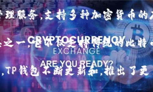 TP钱包（TP Wallet）是一款由中国团队开发的去中心化数字货币钱包。它提供了安全、便捷的数字资产管理服务，支持多种加密货币的存储与交易。TP钱包在区块链技术日益成熟的背景下，为用户提供了一个高效、安全的数字资产管理平台。

TP钱包以其友好的用户界面和强大的功能吸引了大量用户，成为了加密货币爱好者和投资者的重要工具之一。它不仅支持传统的比特币、以太坊等主流数字货币，还支持多个公链上的代币，极大地方便了用户的操作。

现如今，随着数字货币的普及和区块链技术的发展，TP钱包的用户基数也在不断扩大。为了适应市场需求，TP钱包不断更新和，推出了更多实用的功能，让用户可以更加便捷地进行资产管理。