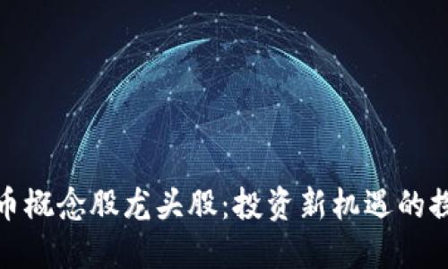 数字货币概念股龙头股：投资新机遇的探索之旅
