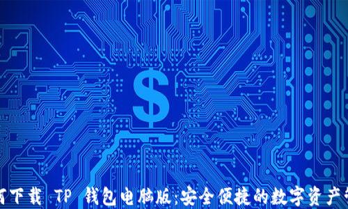 
如何下载 TP 钱包电脑版：安全便捷的数字资产管理