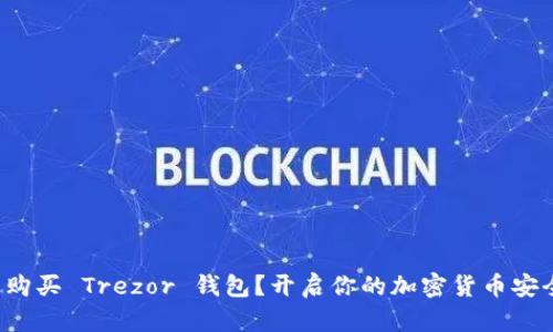 在哪里购买 Trezor 钱包？开启你的加密货币安全之旅！