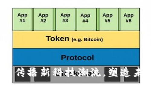 区块链媒体：传播新科技潮流，塑造未来信息生态