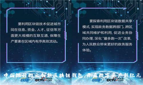 中国银行推出创新区块链钱包，开启数字资产新纪元
