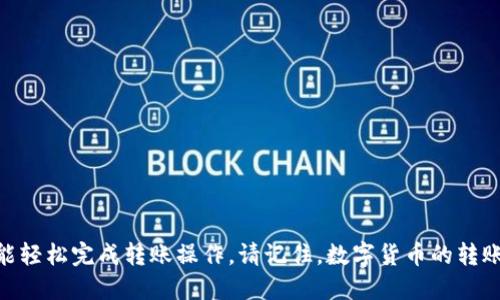 条件确认

在进行数字货币的转移之前，务必确保您拥有正确的账户和足够的余额，以便顺利完成交易。确保您在火币平台的账户已经完成实名认证，并且开启了相关的安全设置。此外，确保您的TP钱包中的数字货币余额充足，以避免因余额不足而无法完成转账的情况。

步骤一：登录TP钱包
首先，打开TP钱包应用程序，输入您的密码进行登录。在主界面上，您会看到各类数字资产的余额，选择您想要转移的币种。例如，如果是转移USDT，点击USDT的图标，进入资产详情页面。

步骤二：选择“转出”或“提现”功能
在资产详情页面，您会看到一个“转出”或“提现”的选项。点击进入后，系统会提示您输入转账金额以及接收地址。确保您输入的是火币平台对应币种的钱包地址，输入错误可能导致资产损失！

步骤三：获取火币平台的接收地址
如果您还没有火币账号，请先注册一个并完成验证。登录火币账号后，在首页选择“资产管理”，然后选择“充值”，找到您要接收的币种，并生成一个新的接收地址。记住，此地址会因币种不同而有所不同。请仔细确认，避免因操作失误造成的损失。

步骤四：输入转账信息
返回TP钱包，按照之前的步骤，输入火币的接收地址和相应的转账金额。为了确保交易的安全性，建议您在输入地址时进行三次确认，确保没有输入错误。在进行大额转账时，可进行一次小额转账测试，待确认无误后再进行大额转账。

步骤五：验证和确认转账
在输入完所有信息后，TP钱包会提示您确认交易。在此阶段，请仔细查看转账的金额和接收地址。确保无误后，点击确认。根据TP钱包的设置，可能需要输入您的交易密码或者进行指纹验证，确保交易安全。

步骤六：查看交易状态
确认交易后，您可以在TP钱包的交易记录中查看交易的状态。转账通常需要一定的确认时间，视乎网络繁忙程度而有所不同。与此同时，您可以打开火币平台，查看是否成功到账。转账成功后，您的资产将会出现在火币交易所的账户中，多么令人振奋啊！

注意事项
1. **确认地址**：在整个转账过程中，最为重要的一点是确认接收地址的准确性，不然，您的资产可能会永久丢失！
2. **数量确认**：转账前请务必确认转账数量，确保余额足够；特别是对于涉及转账手续费的币种，要预留出手续费部分。
3. **网络状态**：确保网络连接稳定，避免在网络不佳的情况下进行转账操作而导致数据丢失。
4. **安全设置**：为保护账户安全，使用双重认证等安全设置，确保您的资产安全无忧。

总结
将TP钱包中的币转移到火币平台并不是一件复杂的事情，但绝对需要严谨的态度和细心的操作。通过以上六个简单的步骤，相信您能轻松完成转账操作。请记住，数字货币的转账虽然方便快捷，但因其不可逆的特性，务必保持谨慎，确保每一步都准确无误！希望您能顺利完成转账，让数字资产的流动更加自如！
