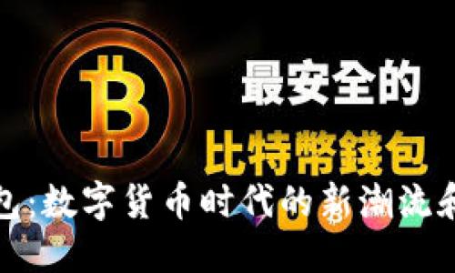 鲸钱包：数字货币时代的新潮流和机遇