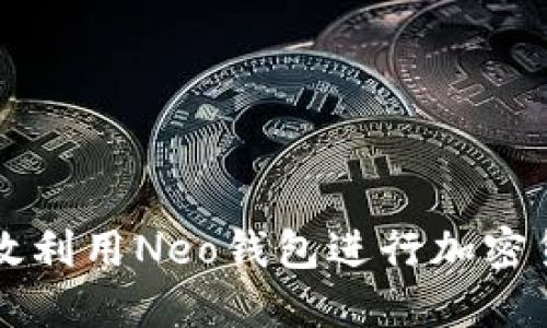 如何高效利用Neo钱包进行加密货币交易