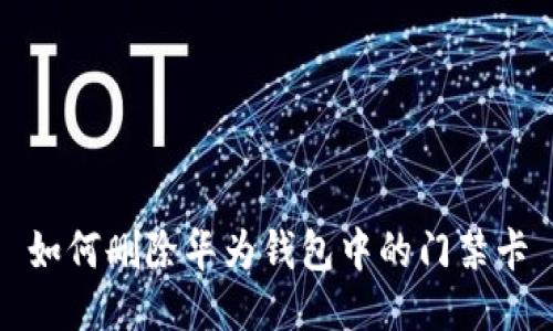 如何删除华为钱包中的门禁卡