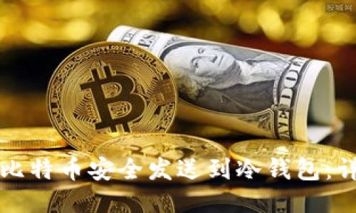 如何将比特币安全发送到冷钱包：详细指南