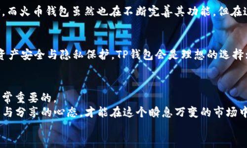   TP钱包与火币钱包：哪个更适合你？ / 
 guanjianci TP钱包, 火币钱包, 数字货币 /guanjianci 

引言：数字货币的选择之路
在数字货币日益普及的今天，钱包的选择成了每位投资者的重要课题。TP钱包和火币钱包是当前市场上备受关注的两种选择，它们各有千秋，也各有优缺点。那么，究竟哪个钱包更适合你呢？值得思考的是，我们不仅要关注钱包的功能，更要了解它们在用户体验、交易安全性、支持币种等方面的差异。让我们一起深入探讨这个话题！

TP钱包：去中心化的便捷体验
TP钱包（Token Pocket）是一款去中心化钱包，旨在为用户提供一个安全、便捷的数字资产管理平台。它的用户界面，即使是初学者也能快速上手。TP钱包不仅支持以太坊、EOS、TRON等多种主流链，用户还可以通过其DApp浏览器轻松访问去中心化应用。多么令人振奋！这意味着你可以随时随地使用各种区块链应用，无需繁琐的步骤！

h4安全性：为资产保驾护航/h4
在数字货币的世界里，安全性是每位用户最关心的问题之一。TP钱包为用户提供了多重安全保障，如私钥本地存储、冷钱包功能等。这些保障措施让用户的资产更加安全，降低了被攻击的风险。如果你是一名注重安全的投资者，TP钱包无疑是一个不错的选择！

h4交易费用：离你更近的每一笔/h4
TP钱包的另一个优势在于其交易费用相对较低。作为一个去中心化的产品，它避免了高额的交易费用，这对于频繁交易的用户来说，可谓是一大福音！而且，用户在进行闪电交易时，也能够享受到更快的交易确认速度。想象一下，当你看到资产迅速到达时，那种成就感简直无法用言语形容！

火币钱包：稳定与多样的选择
火币钱包则是火币网旗下的一款数字货币钱包。作为一个成熟的交易平台，火币钱包在币种支持方面显得尤为强大，覆盖了市场上绝大多数主流数字资产，甚至包括一些冷门币种。这意味着你可以在一个钱包中存储多种数字货币，省去切换钱包的麻烦，真是方便极了！

h4用户体验：设计优雅且功能全面/h4
火币钱包的用户体验同样令人满意。界面设计简约，功能丰富，用户可以方便地进行资产管理、币种兑换以及实时行情查询等操作。此外，火币钱包还提供了丰富的社区互动功能，用户可以在这里与其他投资者分享经验、获取提示，这种社交性质无疑为你的投资之路增添了不少乐趣！

h4安全性：行业标准的保护机制/h4
火币钱包在安全性方面也做得相当出色。它采用了行业内标准的安全技术，为用户提供多重身份验证、交易记录追踪等功能，不仅保护投资者的资产安全，更为他们的交易行为提供了必要的信任度。想象一下，你在进行大额交易时，能够感受到那份被保护的安心，真是让人感到无比踏实！

比较TP钱包与火币钱包：各有千秋
在对TP钱包与火币钱包进行比较时，我们发现这两款钱包的优劣势各有不同。TP钱包更注重去中心化的自由性与安全性，适合那些追求隐私与安全的用户；而火币钱包则在用户体验与多样性上表现出色，适合喜欢多样化投资的用户。

h4支持币种与交易服务/h4
TP钱包与火币钱包在支持币种方面的差异也非常显著。虽然TP钱包支持的主流币种已经足够满足日常需求，但火币钱包在这个方面更具优势，其涵盖的币种相对更为丰富，无论你是主流币种还是一些冷门币种的支持，都可以在火币钱包中找到。这一点对于多元投资者来说，绝对是个极大的诱惑！

h4智能合约与DApp支持/h4
再者，在智能合约与DApp的支持上，TP钱包显得更为出色。它为用户提供了一系列去中心化应用的访问功能，是参与DeFi与NFT生态的绝佳选择。而火币钱包虽然也在不断完善其功能，但在这方面暂时略逊一筹。那么，喜欢参与到最新区块链应用中的用户，自然会倾向于选择TP钱包！

选择心理：如何决定你的钱包？
在面对这两款钱包时，许多人可能会感到困惑：究竟应该选择哪款钱包呢？其实，这很大程度上取决于你的投资需求与使用习惯。如果你更重视资产安全与隐私保护，TP钱包会是理想的选择；如果你希望能够方便地进行多种数字资产的管理与交易，火币钱包显然更具吸引力。

h4总结：结合你的特点做出明智选择/h4
在选择钱包的过程中，好的方式是结合自己的投资目标与使用频率，进行全面的比较。在这个快速发展的数字货币市场中，灵活应对与调整是非常重要的。
最终，无论你选择TP钱包还是火币钱包，我们都希望你能够在数字货币的世界里找到属于自己的那一方天地！不论选择哪款钱包，记得保持学习与分享的心态，才能在这个瞬息万变的市场中立于不败之地！
愿每位投资者都能在数字货币的旅程中享受到成功与满足，迎接更加美好的未来！