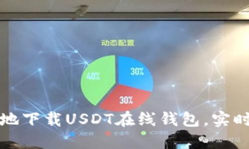 和关键词

如何安全快捷地下载USDT在线钱包，实时管理数字资产