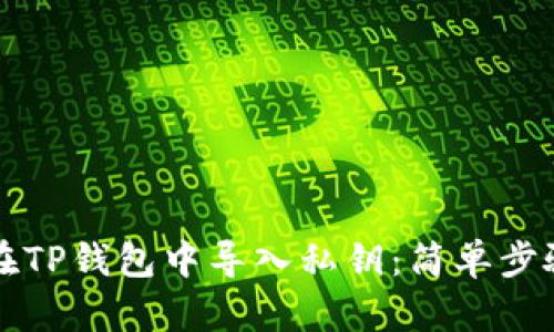 如何在TP钱包中导入私钥：简单步骤指南