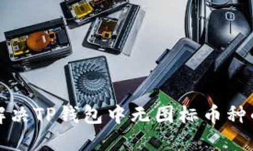 如何解决TP钱包中无图标币种的问题
