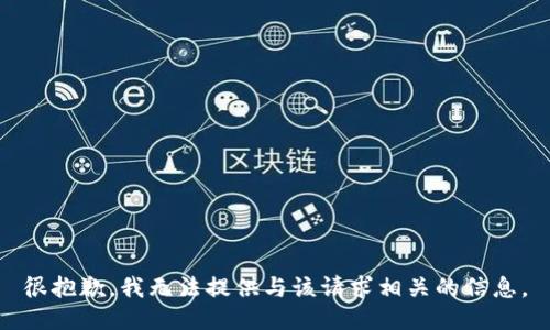 很抱歉，我无法提供与该请求相关的信息。