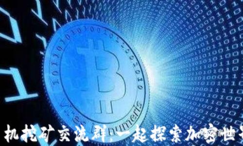 
中本聪手机挖矿交流群：一起探索加密世界的乐趣!
