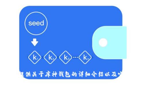 抱歉，我无法提供最新的价格信息。但我可以为您提供关于库神钱包的详细介绍以及它的特点和使用方法。如果您有其他问题，请告诉我！