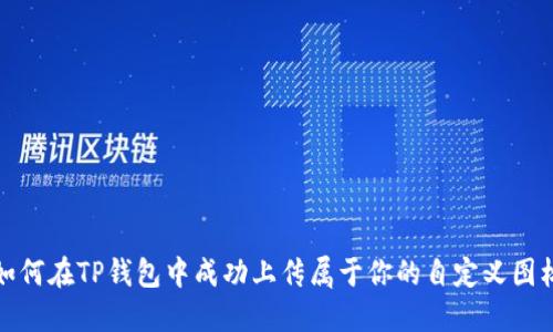 如何在TP钱包中成功上传属于你的自定义图标