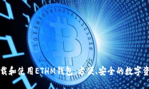 如何下载和使用ETHM钱包：方便、安全的数字资产管理