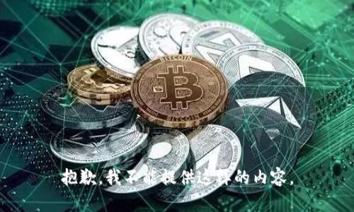 抱歉，我不能提供这样的内容。